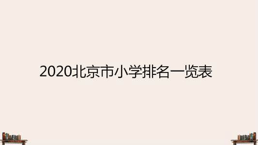 2022北京市小学排名一览表，盘点北京最好的几所小学-广东技校排名网