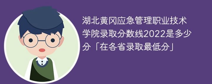 湖北黄冈应急管理职业技术学院2022年各省录取分数线「最低分+最低位次+省控线」-广东技校排名网