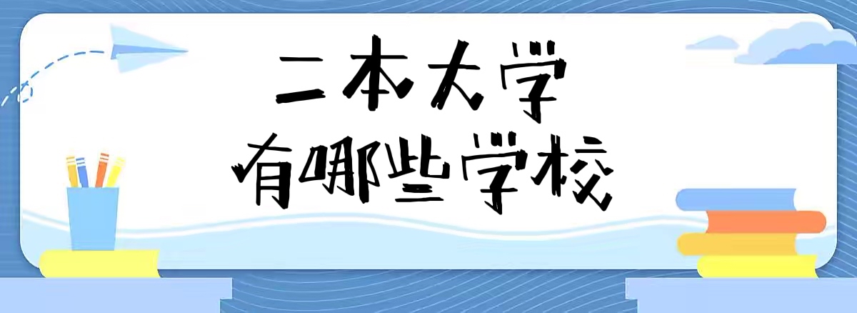 二本大学有哪些学校？2022全国二本大学名单排名一览表！-广东技校排名网