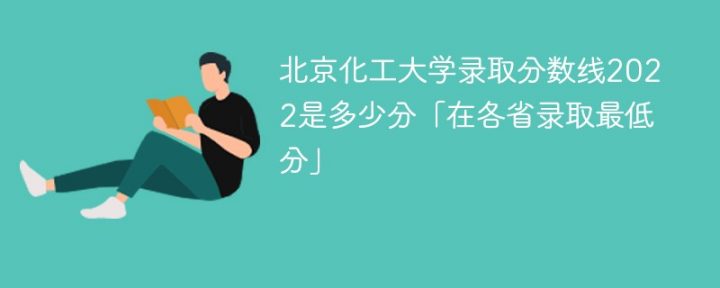 北京化工大学2022年各省录取分数线一览表（最低分+最低位次+省控线）-广东技校排名网