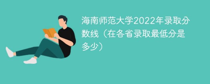 海南师范大学2022年各省录取分数线一览表「最低分+最低位次+省控线」-广东技校排名网