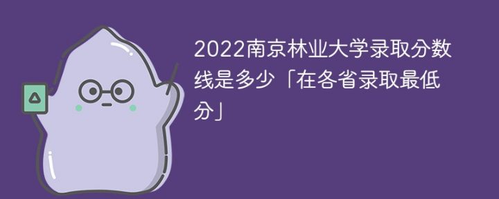 南京林业大学2022年各省录取分数线一览表「最低分、最低位次」-广东技校排名网