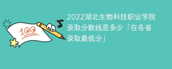 湖北生物科技职业学院2022年各省录取分数线一览表「最低分+最低位次+省控线」-广东技校排名网