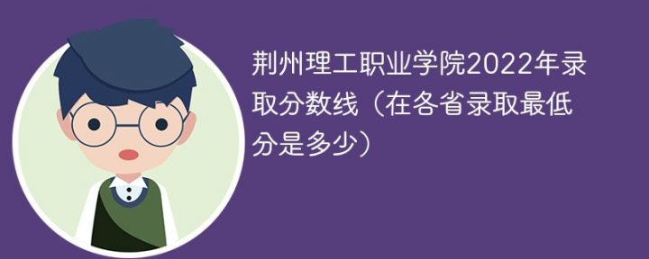 荆州理工职业学院2022年各省录取分数线一览表 附最低分、最低位次、省控线-广东技校排名网