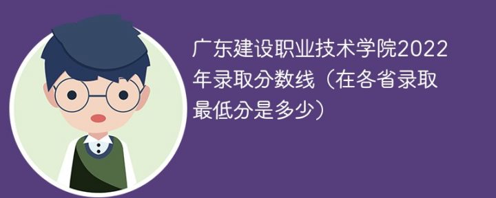 广东建设职业技术学院2022年最低录取分数线是多少（省内+外省）-广东技校排名网