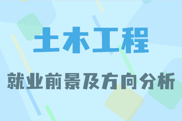 土木工程专业真的坑吗？土木工程就业前景及方向分析-广东技校排名网