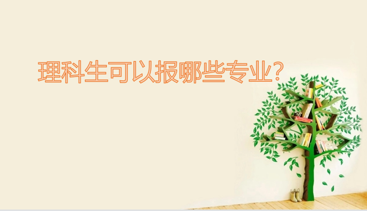 理科生可以报哪些专业？（附理科男女可选专业列表）-广东技校排名网