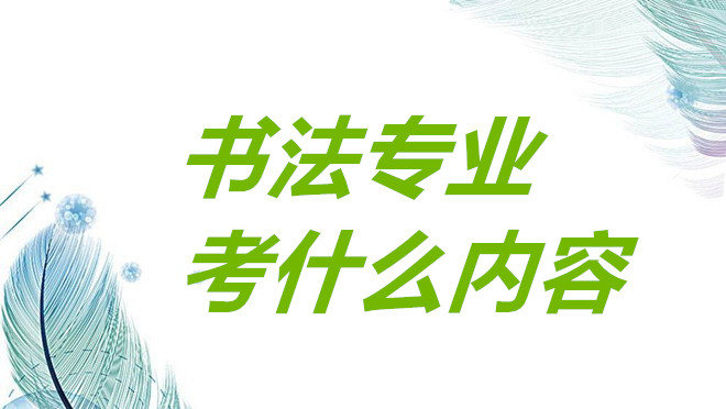 艺考书法专业主要考试内容是什么？艺考书法专业就业方向前景如何-广东技校排名网