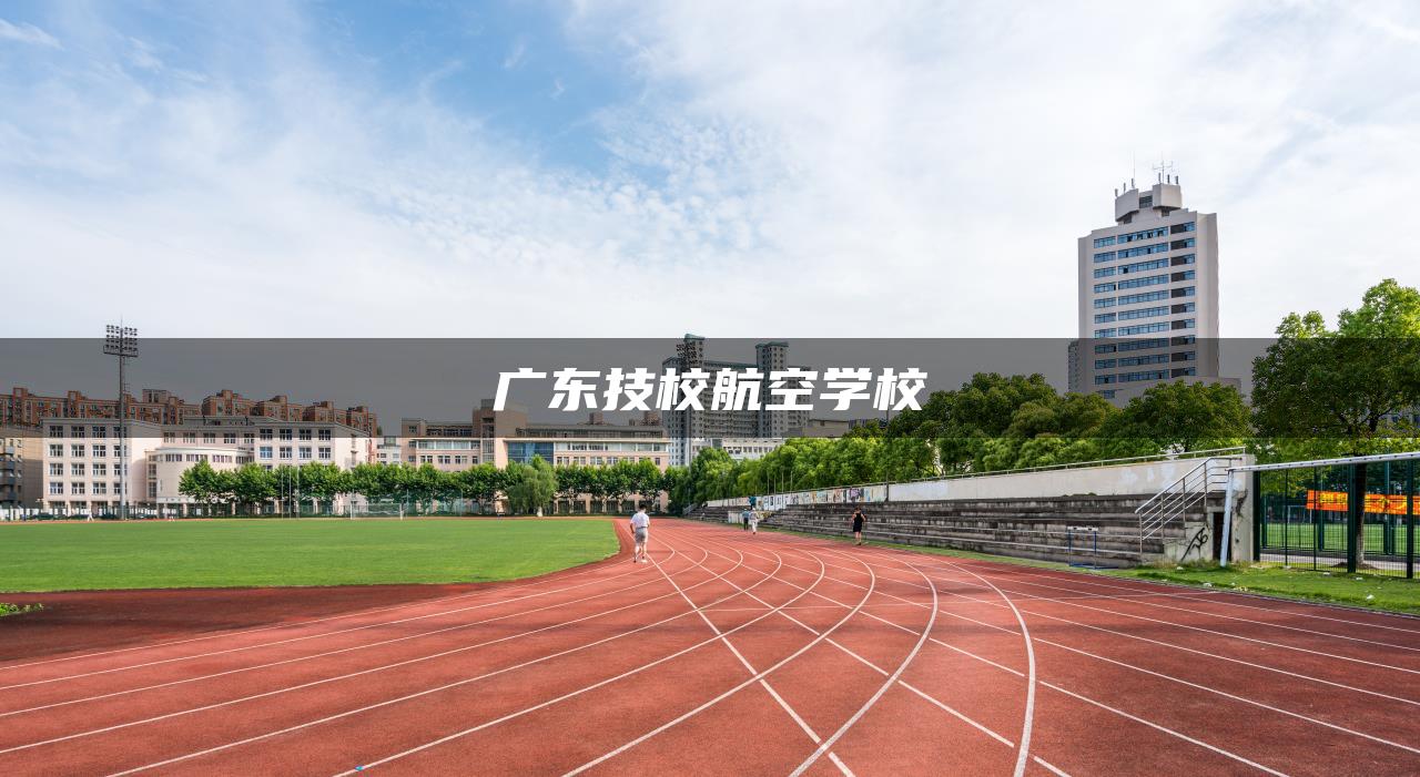 广东技校航空学校