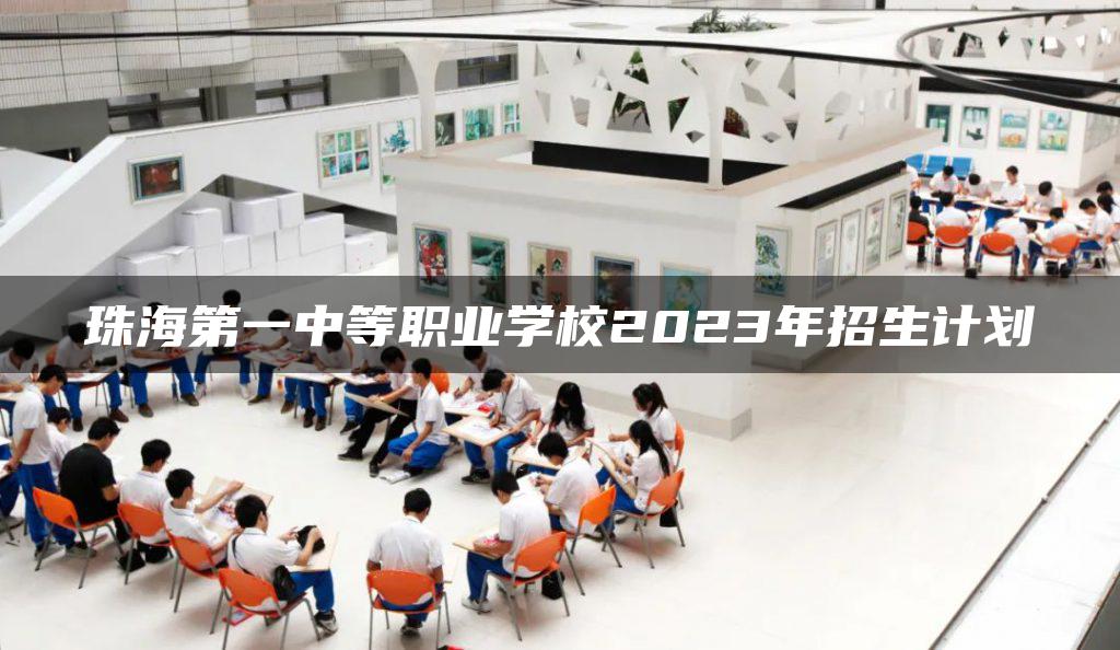 珠海第一中等职业学校2023年招生计划