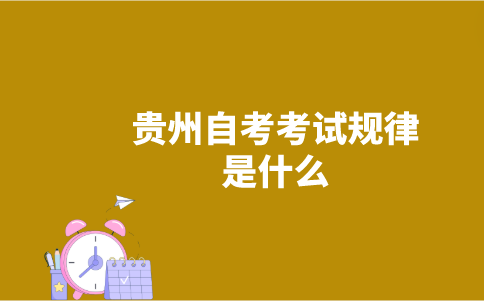 贵州自考考试规律是什么？-广东技校排名网