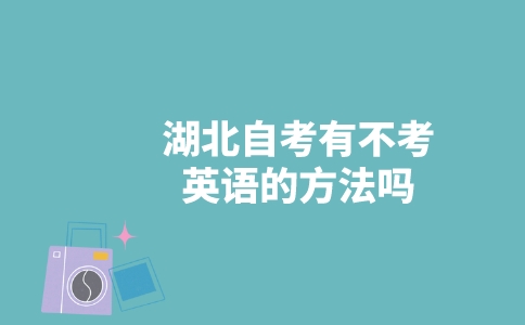 湖北自考有不考英语的方法吗？-广东技校排名网