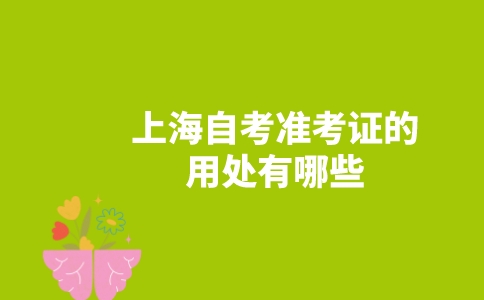 上海自考准考证的用处有哪些？-广东技校排名网